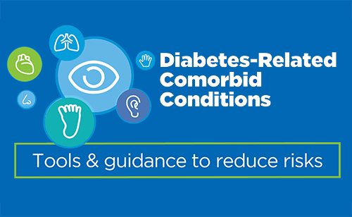 Diabetes-Related Comorbid Conditions: Click here for tools and guidance to reduce risks